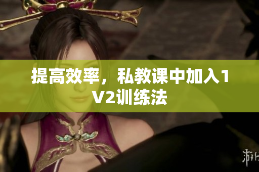 提高效率，私教课中加入1V2训练法