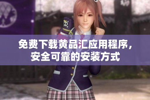 免费下载黄品汇应用程序，安全可靠的安装方式