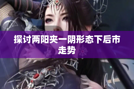探讨两阳夹一阴形态下后市走势