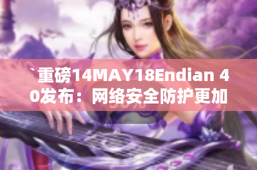 `重磅14MAY18Endian 40发布：网络安全防护更加强大`