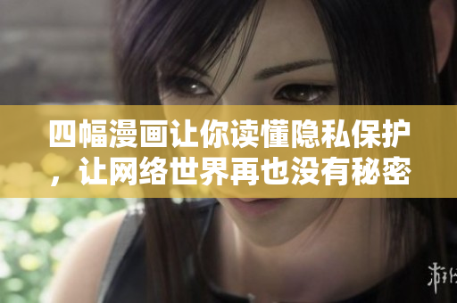 四幅漫画让你读懂隐私保护，让网络世界再也没有秘密