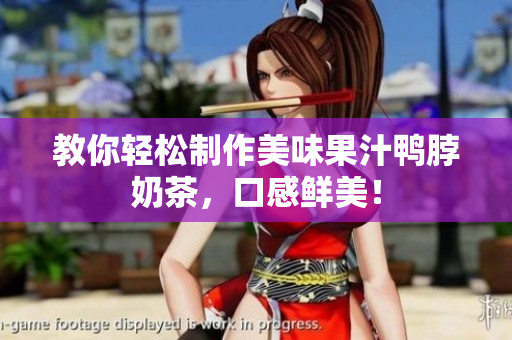 教你轻松制作美味果汁鸭脖奶茶，口感鲜美！