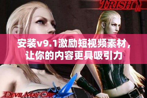 安装v9.1激励短视频素材，让你的内容更具吸引力