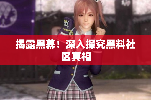 揭露黑幕！深入探究黑料社区真相