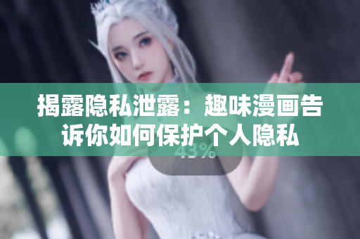 揭露隐私泄露：趣味漫画告诉你如何保护个人隐私