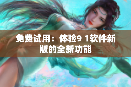 免费试用：体验9 1软件新版的全新功能
