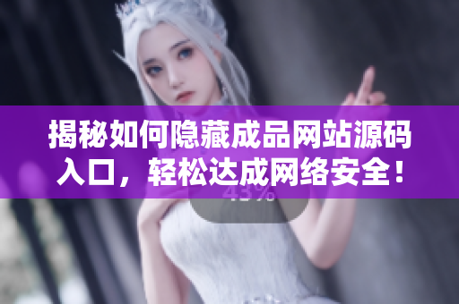 揭秘如何隐藏成品网站源码入口，轻松达成网络安全！