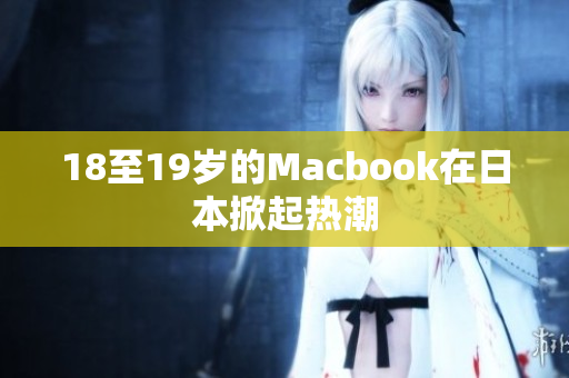 18至19岁的Macbook在日本掀起热潮