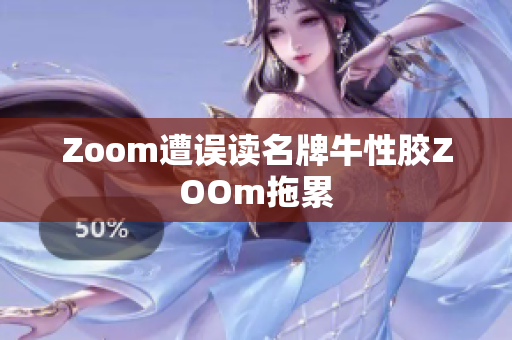 Zoom遭误读名牌牛性胶ZOOm拖累