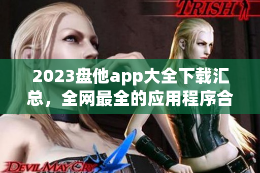 2023盘他app大全下载汇总，全网最全的应用程序合集