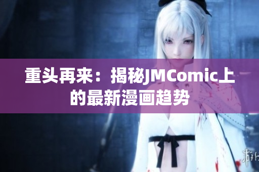 重头再来：揭秘JMComic上的最新漫画趋势