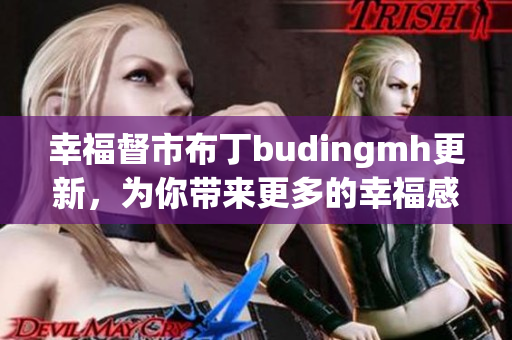 幸福督市布丁budingmh更新，为你带来更多的幸福感！