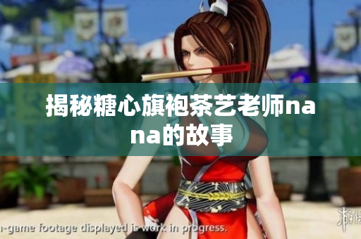 揭秘糖心旗袍茶艺老师nana的故事