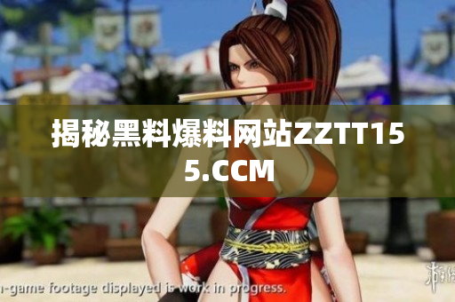 揭秘黑料爆料网站ZZTT155.CCM
