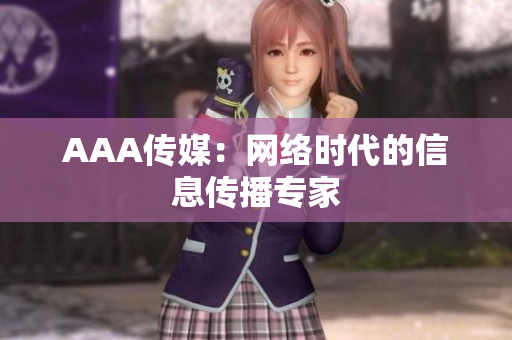 AAA传媒：网络时代的信息传播专家