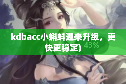 kdbacc小蝌蚪迎来升级，更快更稳定)