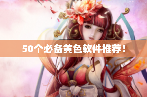 50个必备黄色软件推荐！