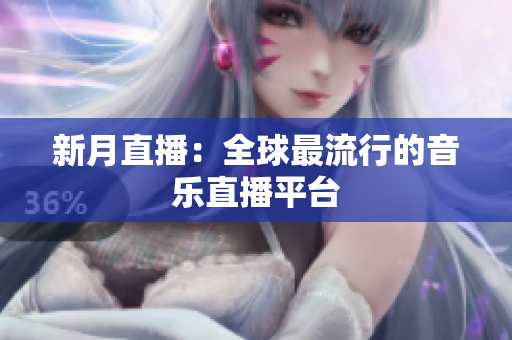 新月直播：全球最流行的音乐直播平台