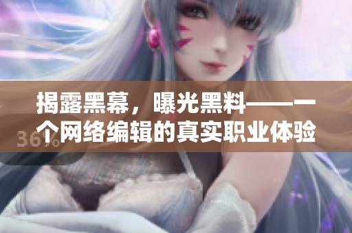 揭露黑幕，曝光黑料——一个网络编辑的真实职业体验