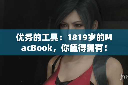 优秀的工具：1819岁的MacBook，你值得拥有！