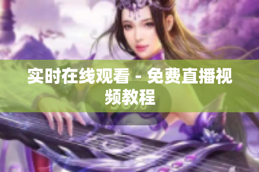 实时在线观看 - 免费直播视频教程
