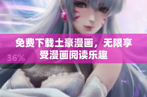 免费下载土豪漫画，无限享受漫画阅读乐趣