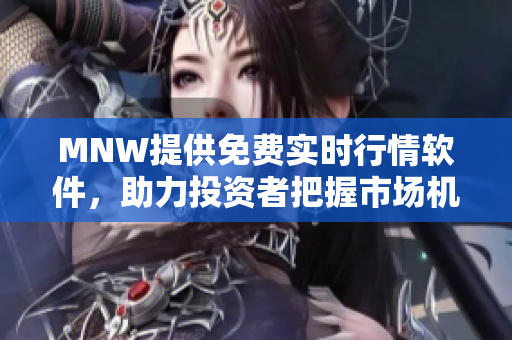 MNW提供免费实时行情软件，助力投资者把握市场机会