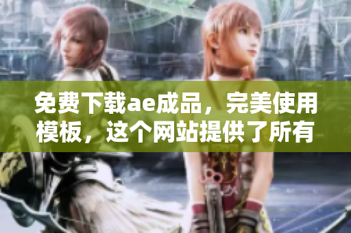 免费下载ae成品，完美使用模板，这个网站提供了所有！