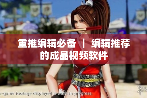 重推编辑必备 ｜ 编辑推荐的成品视频软件
