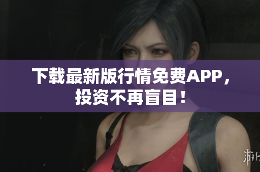 下载最新版行情免费APP，投资不再盲目！