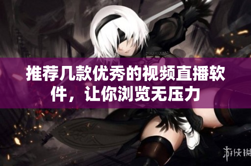 推荐几款优秀的视频直播软件，让你浏览无压力