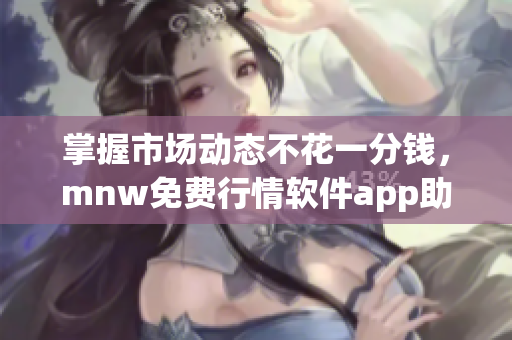 掌握市场动态不花一分钱，mnw免费行情软件app助您轻松实现