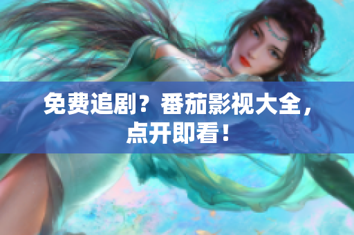 免费追剧？番茄影视大全，点开即看！