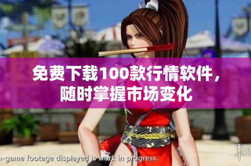 免费下载100款行情软件，随时掌握市场变化