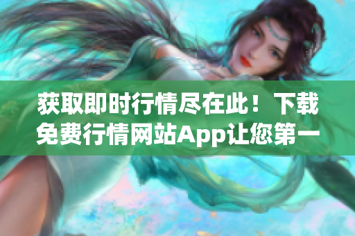 获取即时行情尽在此！下载免费行情网站App让您第一时间了解行情涨跌！