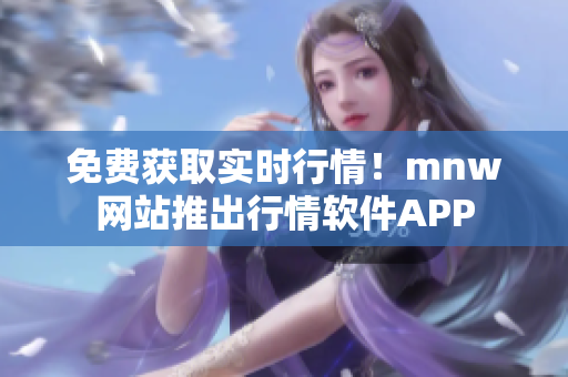 免费获取实时行情！mnw网站推出行情软件APP
