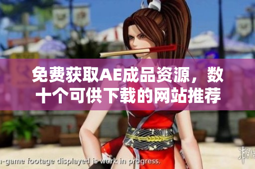 免费获取AE成品资源，数十个可供下载的网站推荐