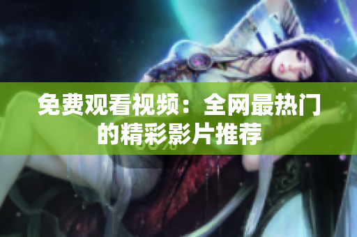 免费观看视频：全网最热门的精彩影片推荐