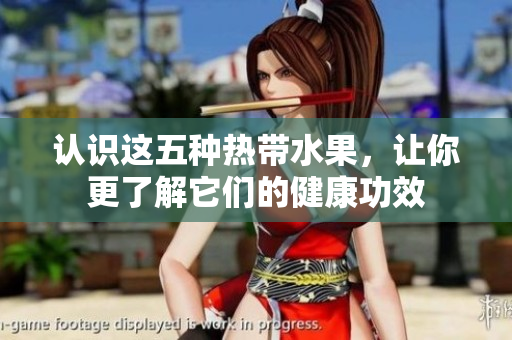 认识这五种热带水果，让你更了解它们的健康功效