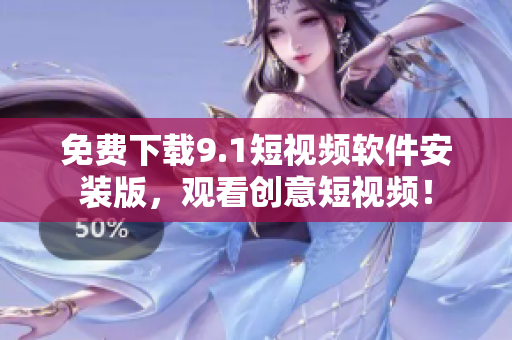免费下载9.1短视频软件安装版，观看创意短视频！