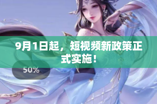 9月1日起，短视频新政策正式实施！