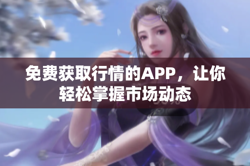 免费获取行情的APP，让你轻松掌握市场动态