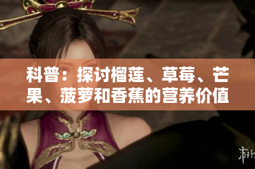 科普：探讨榴莲、草莓、芒果、菠萝和香蕉的营养价值与好处