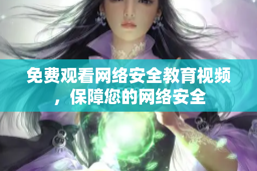 免费观看网络安全教育视频，保障您的网络安全