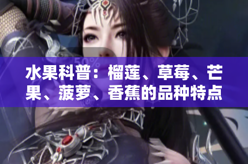 水果科普：榴莲、草莓、芒果、菠萝、香蕉的品种特点与营养价值