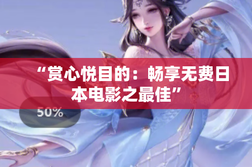 “赏心悦目的：畅享无费日本电影之最佳”