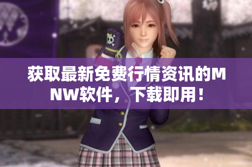 获取最新免费行情资讯的MNW软件，下载即用！