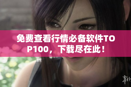 免费查看行情必备软件TOP100，下载尽在此！