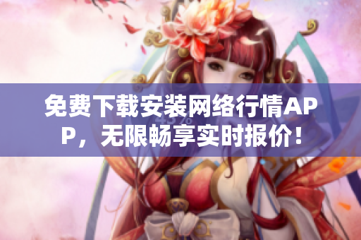 免费下载安装网络行情APP，无限畅享实时报价！