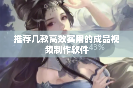 推荐几款高效实用的成品视频制作软件